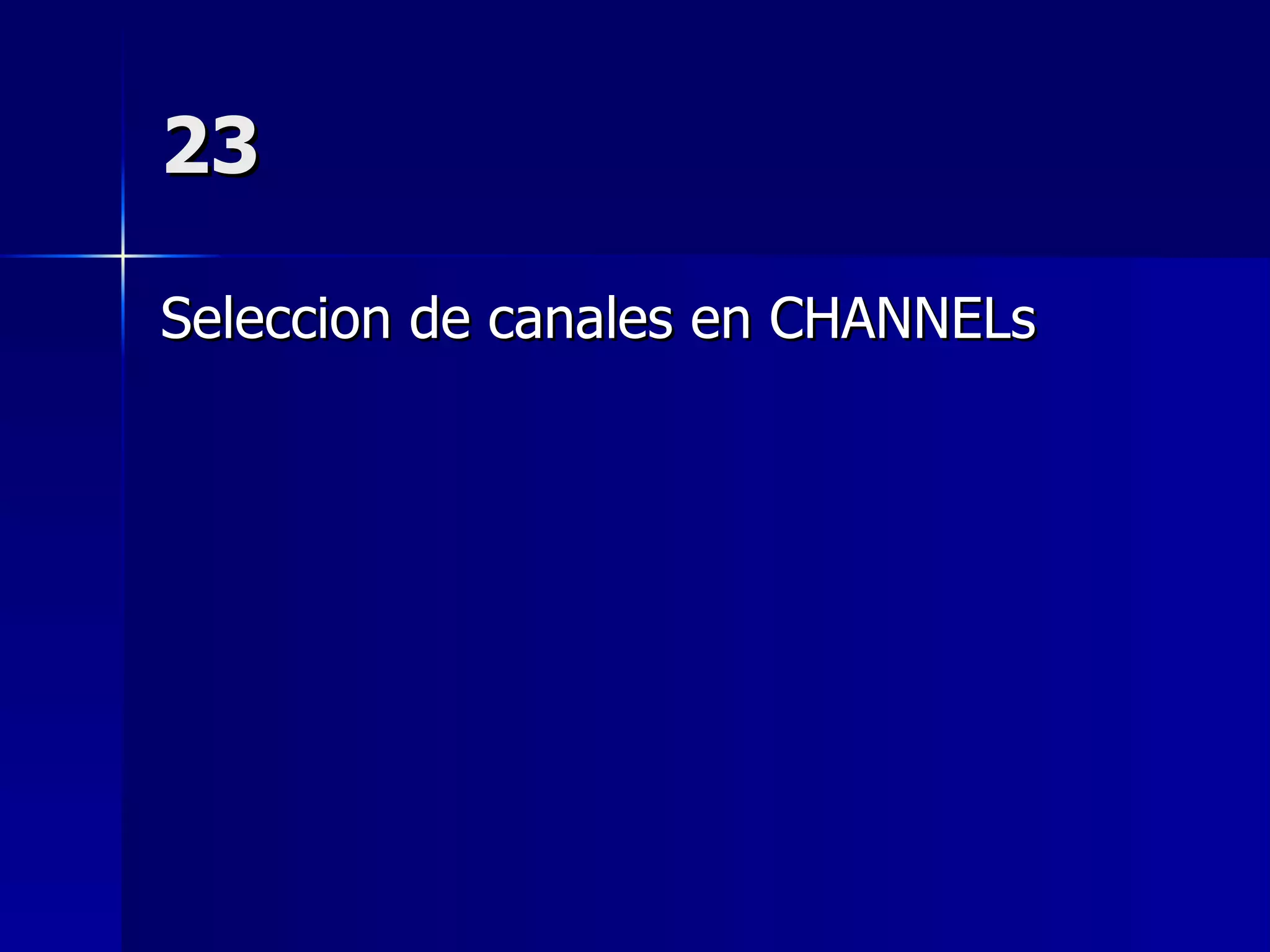 23 Seleccion de canales en CHANNELs 