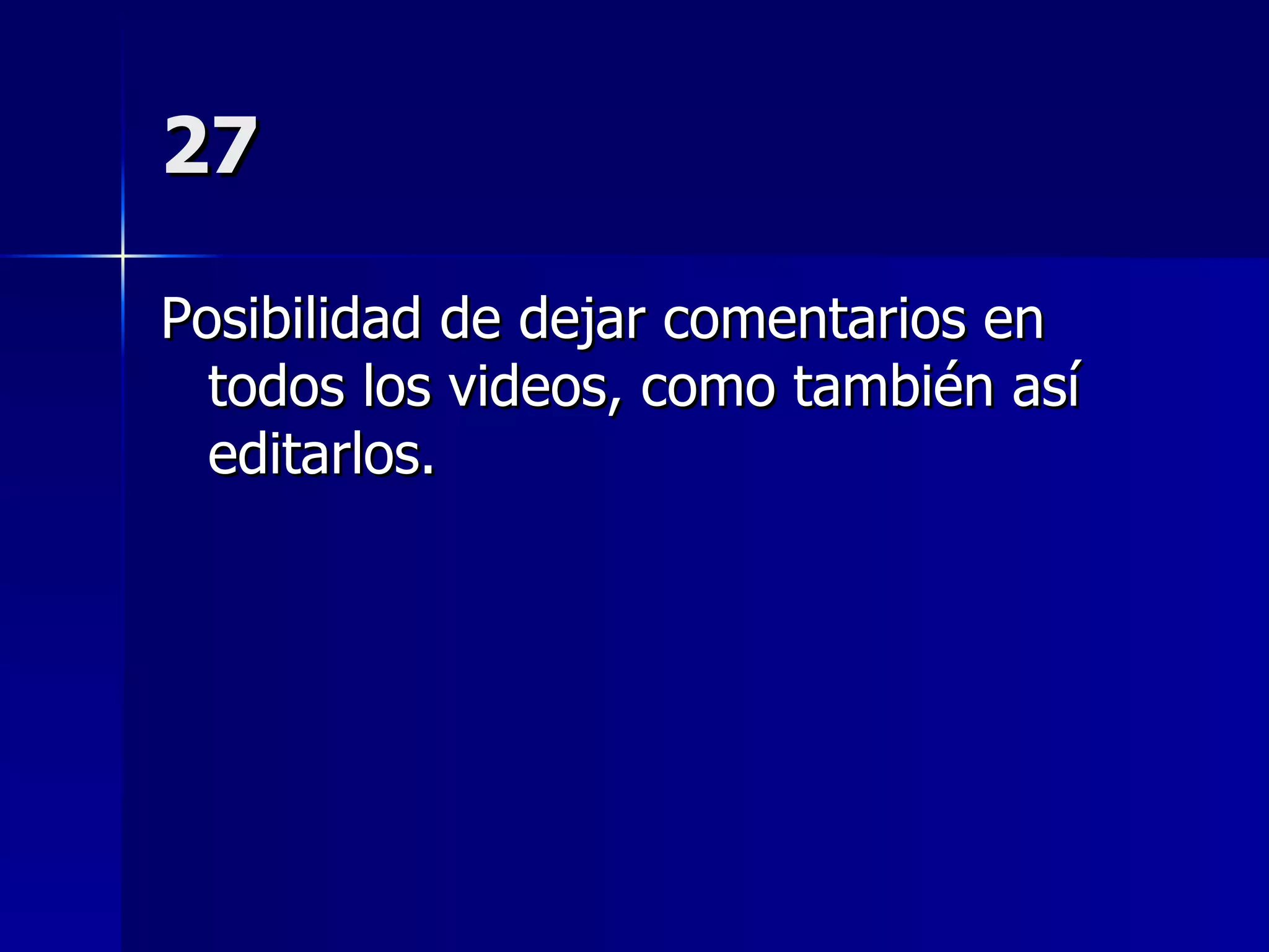 27 Posibilidad de dejar comentarios en todos los videos, como también así editarlos. 