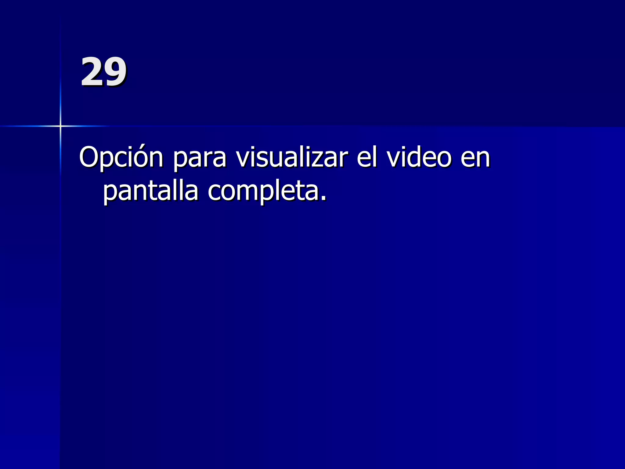 29 Opción para visualizar el video en pantalla completa. 