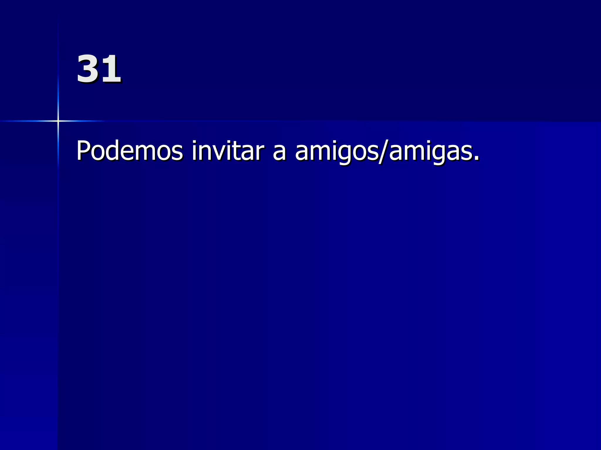 31 Podemos invitar a amigos/amigas. 