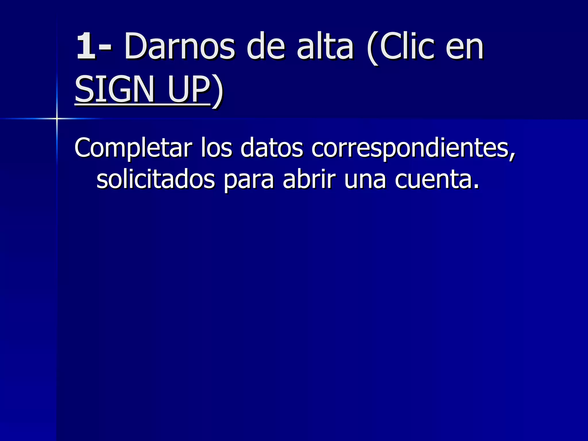 1-  Darnos de alta (Clic en  SIGN UP ) Completar los datos correspondientes, solicitados para abrir una cuenta. 