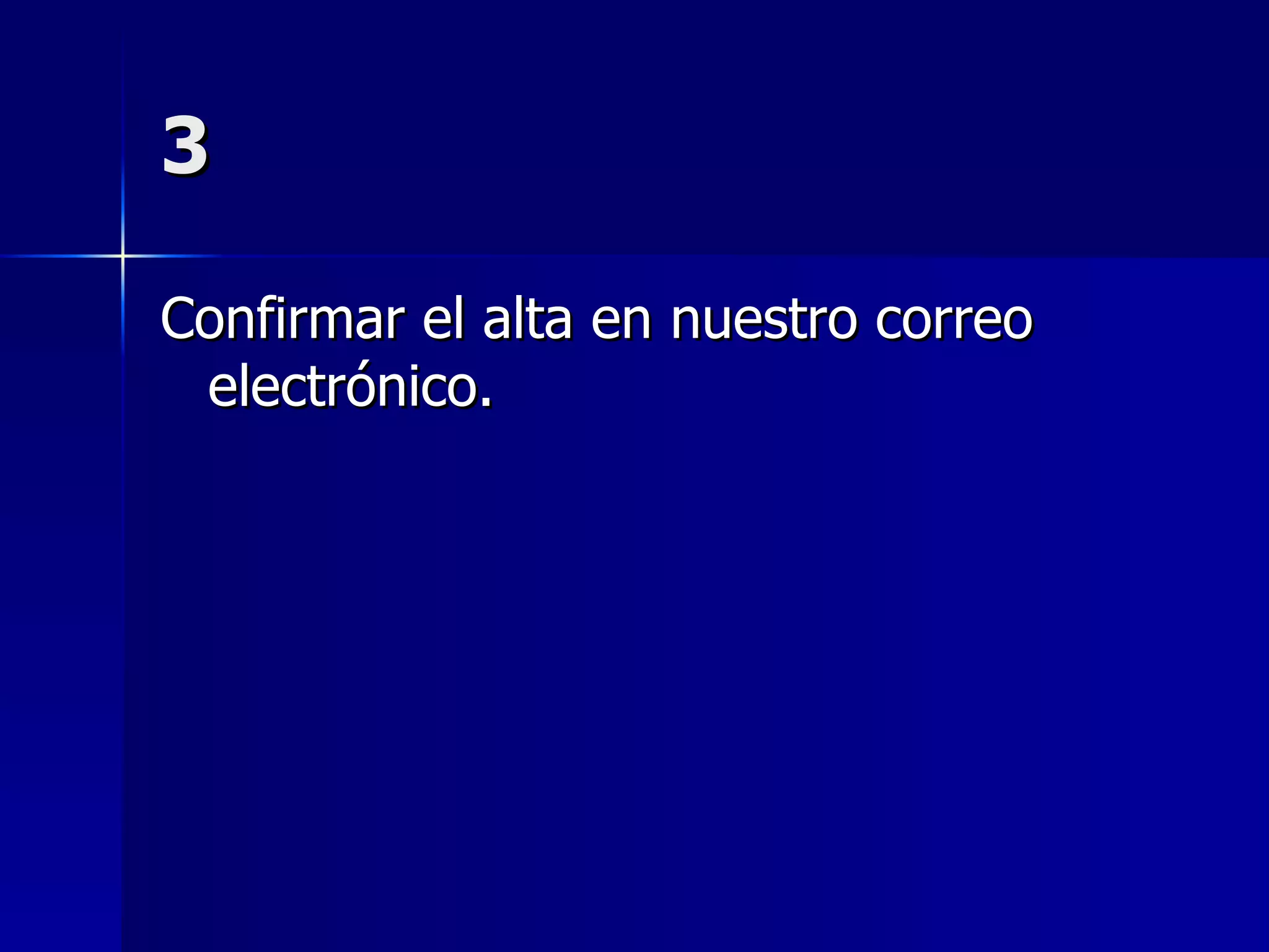 3 Confirmar el alta en nuestro correo electrónico. 