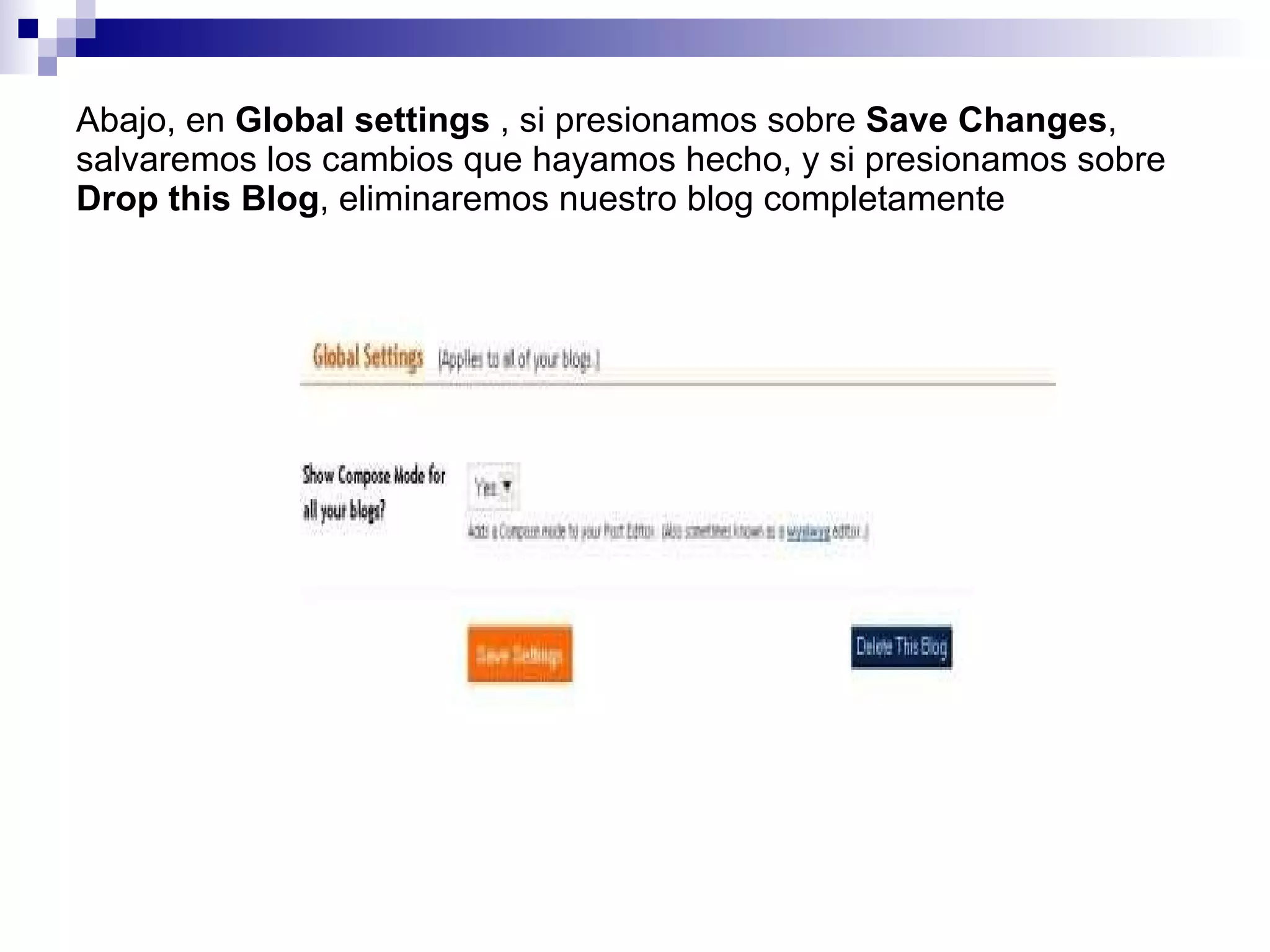 Abajo, en  Global settings  , si presionamos sobre  Save Changes , salvaremos los cambios que hayamos hecho, y si presionamos sobre  Drop this Blog , eliminaremos nuestro blog completamente 