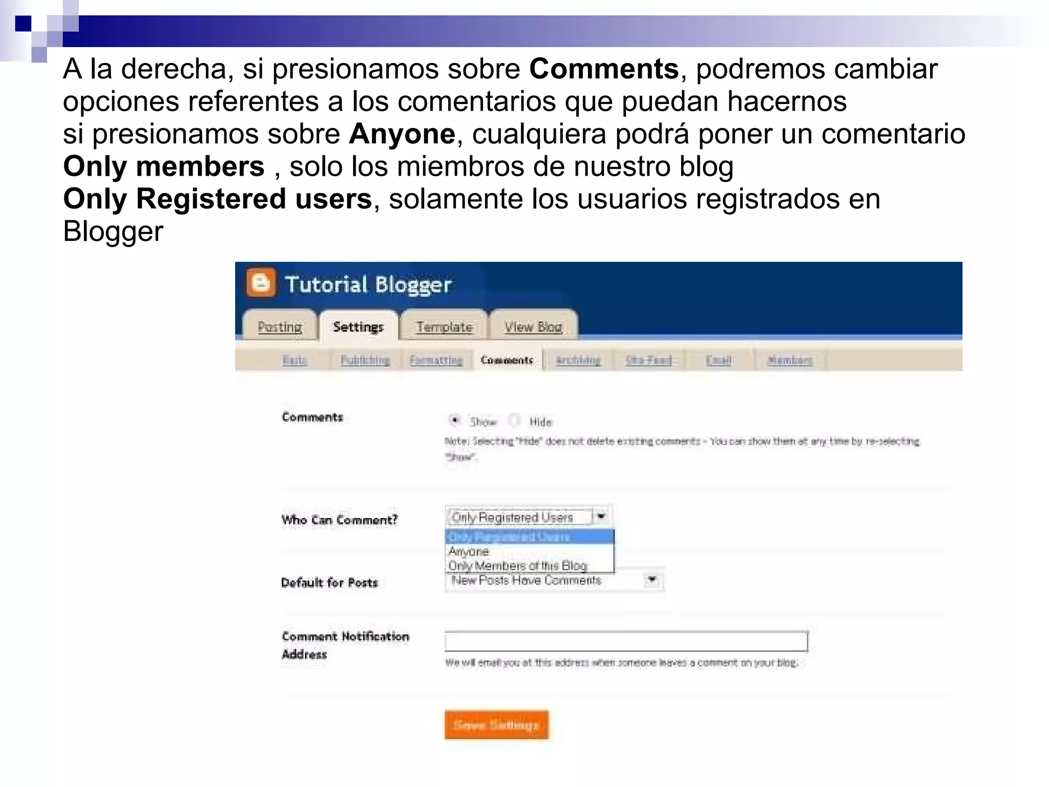 A la derecha, si presionamos sobre  Comments , podremos cambiar opciones referentes a los comentarios que puedan hacernos si presionamos sobre  Anyone , cualquiera podrá poner un comentario Only members  , solo los miembros de nuestro blog Only Registered users , solamente los usuarios registrados en Blogger 
