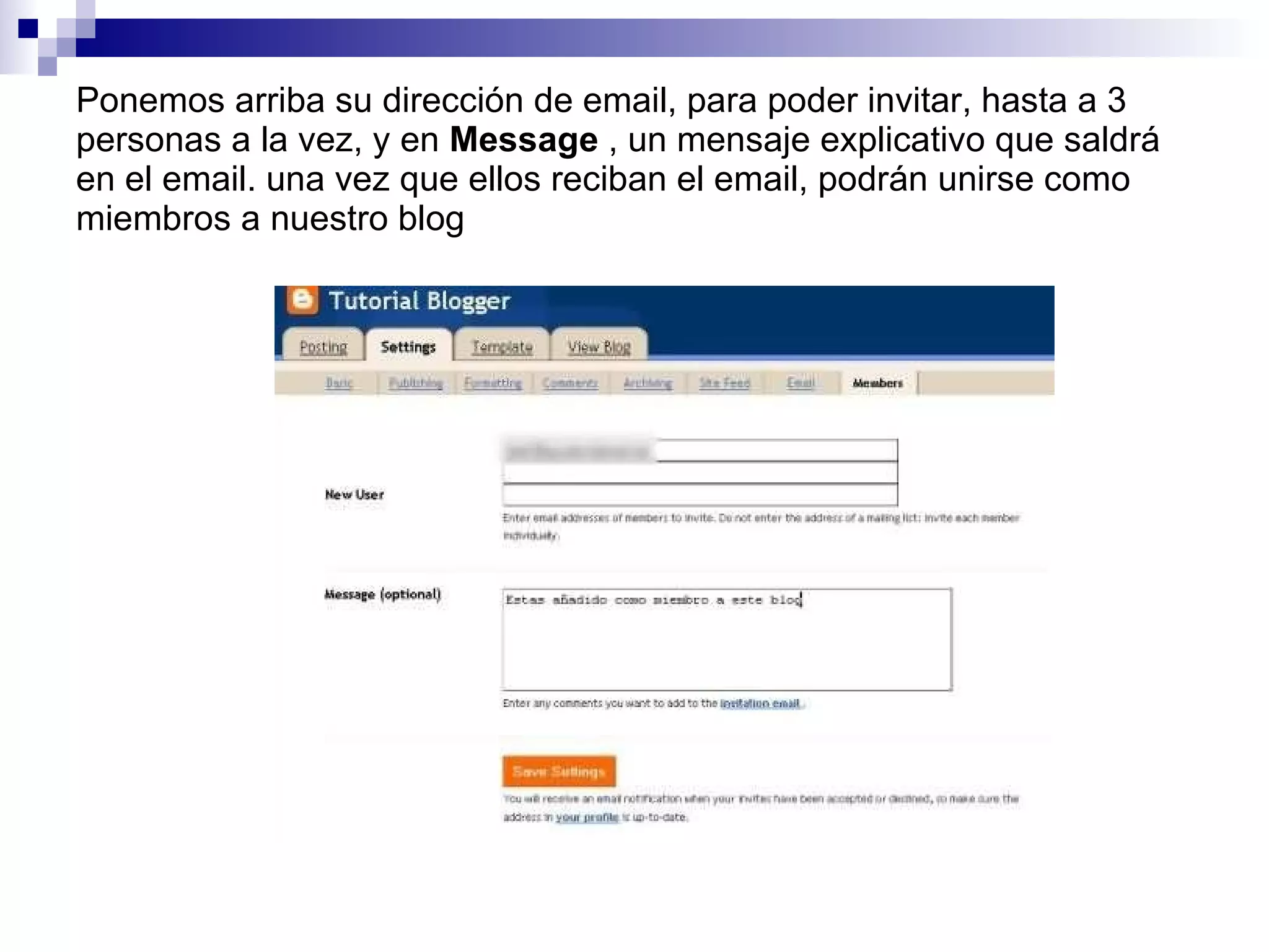 Ponemos arriba su dirección de email, para poder invitar, hasta a 3 personas a la vez, y en  Message  , un mensaje explicativo que saldrá en el email. una vez que ellos reciban el email, podrán unirse como miembros a nuestro blog 