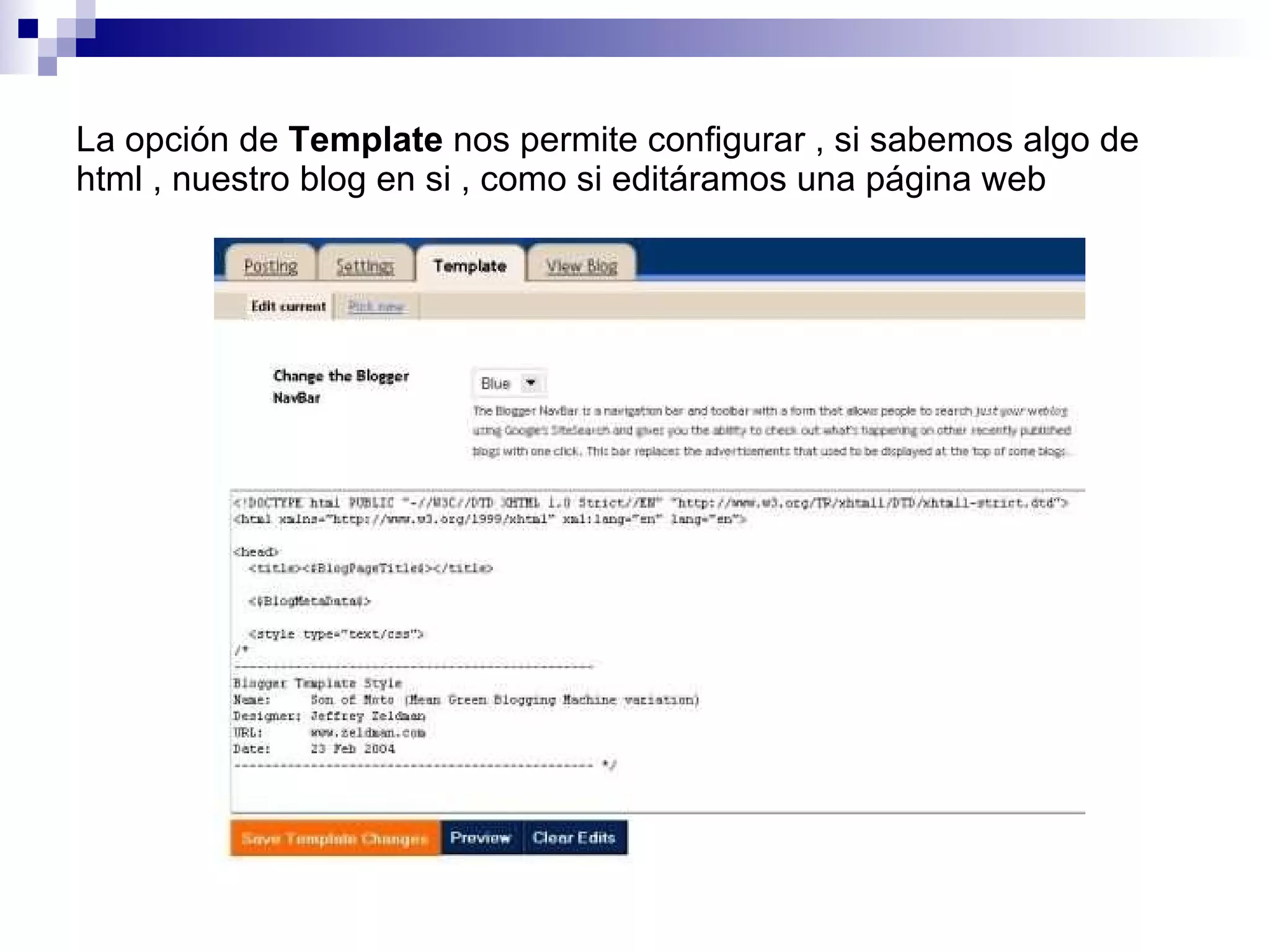 La opción de  Template  nos permite configurar , si sabemos algo de html , nuestro blog en si , como si editáramos una página web 