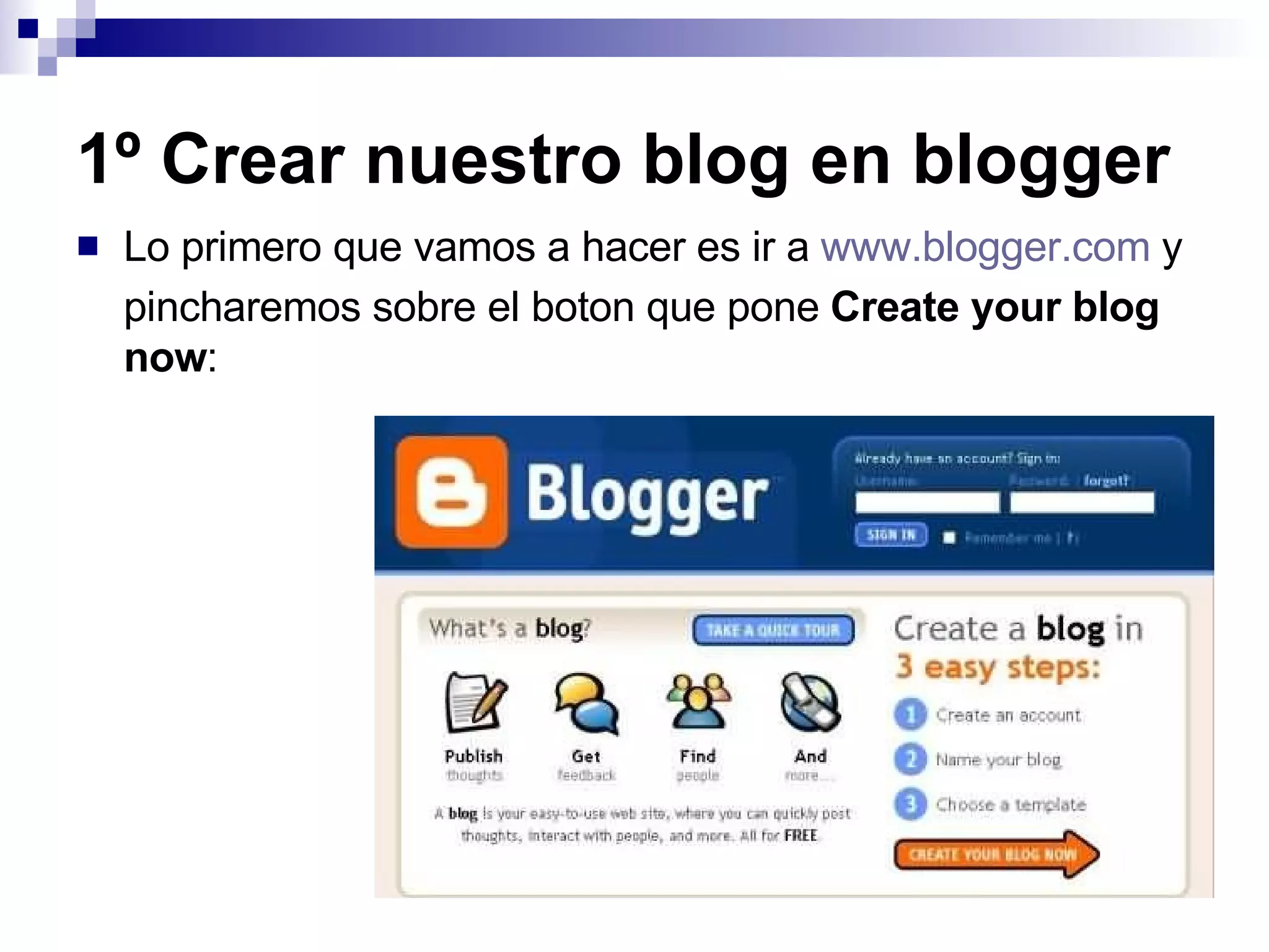 1º Crear nuestro blog en blogger Lo primero que vamos a hacer es ir a  www.blogger.com  y pincharemos sobre el boton que pone  Create your blog   now : 