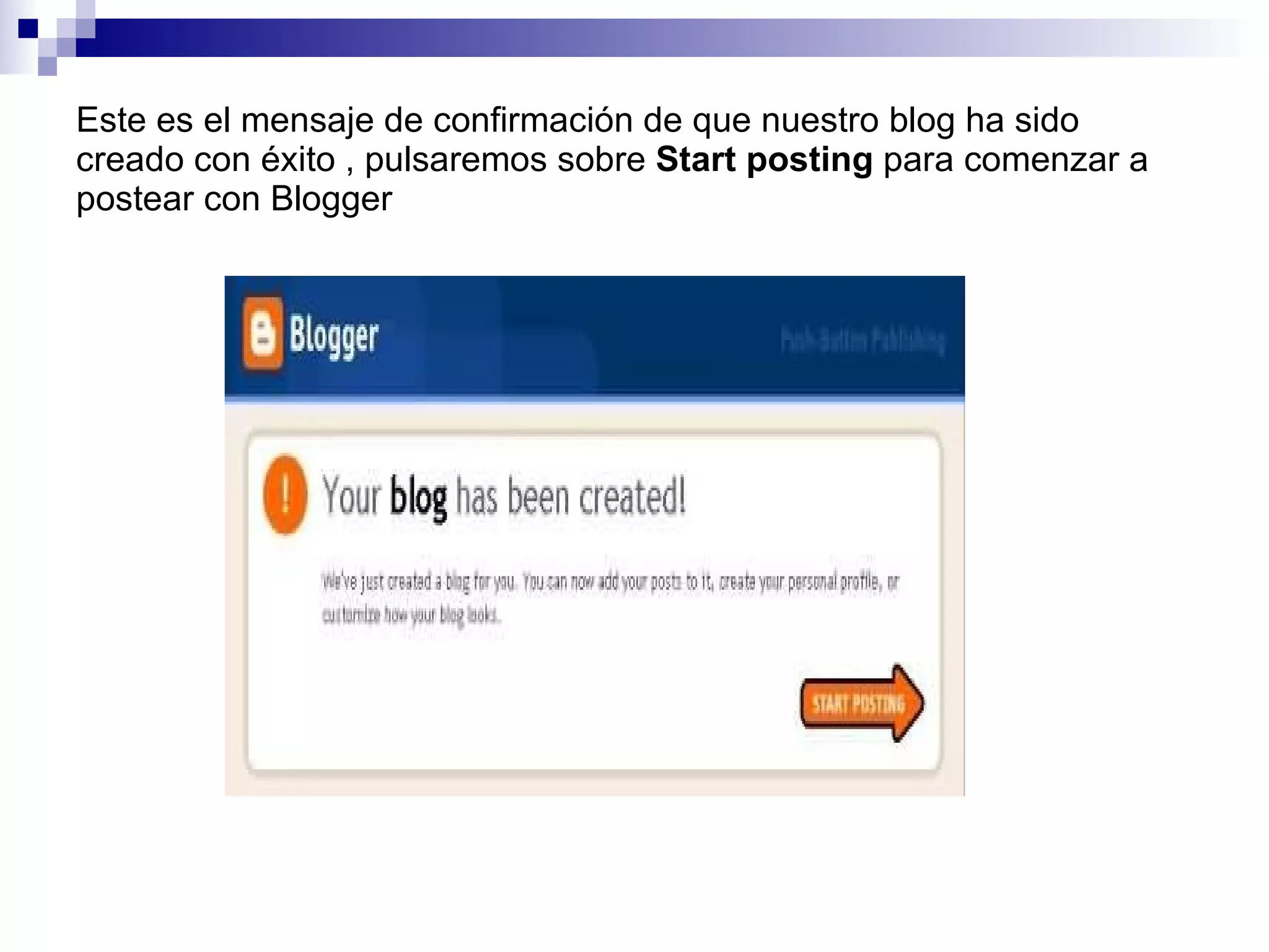 Este es el mensaje de confirmación de que nuestro blog ha sido creado con éxito , pulsaremos sobre  Start posting  para comenzar a postear con Blogger 