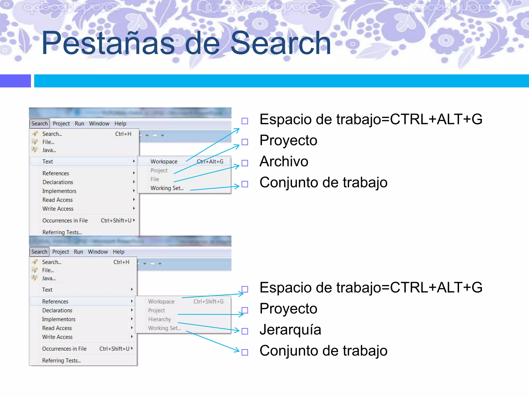 Pestañas de Search
 Espacio de trabajo=CTRL+ALT+G
 Proyecto
 Archivo
 Conjunto de trabajo
 Espacio de trabajo=CTRL+ALT+G
 Proyecto
 Jerarquía
 Conjunto de trabajo
 