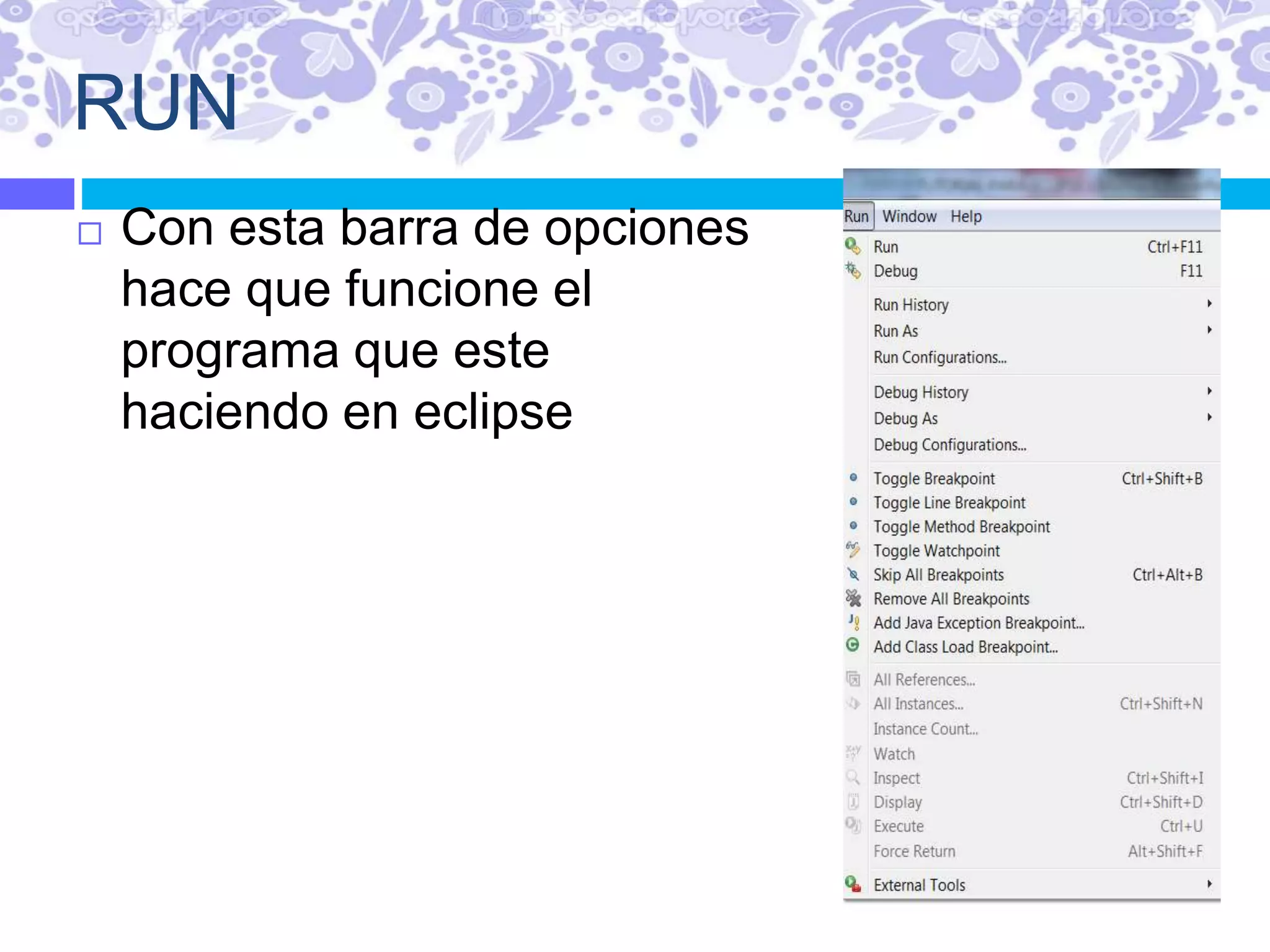 RUN
 Con esta barra de opciones
hace que funcione el
programa que este
haciendo en eclipse
 