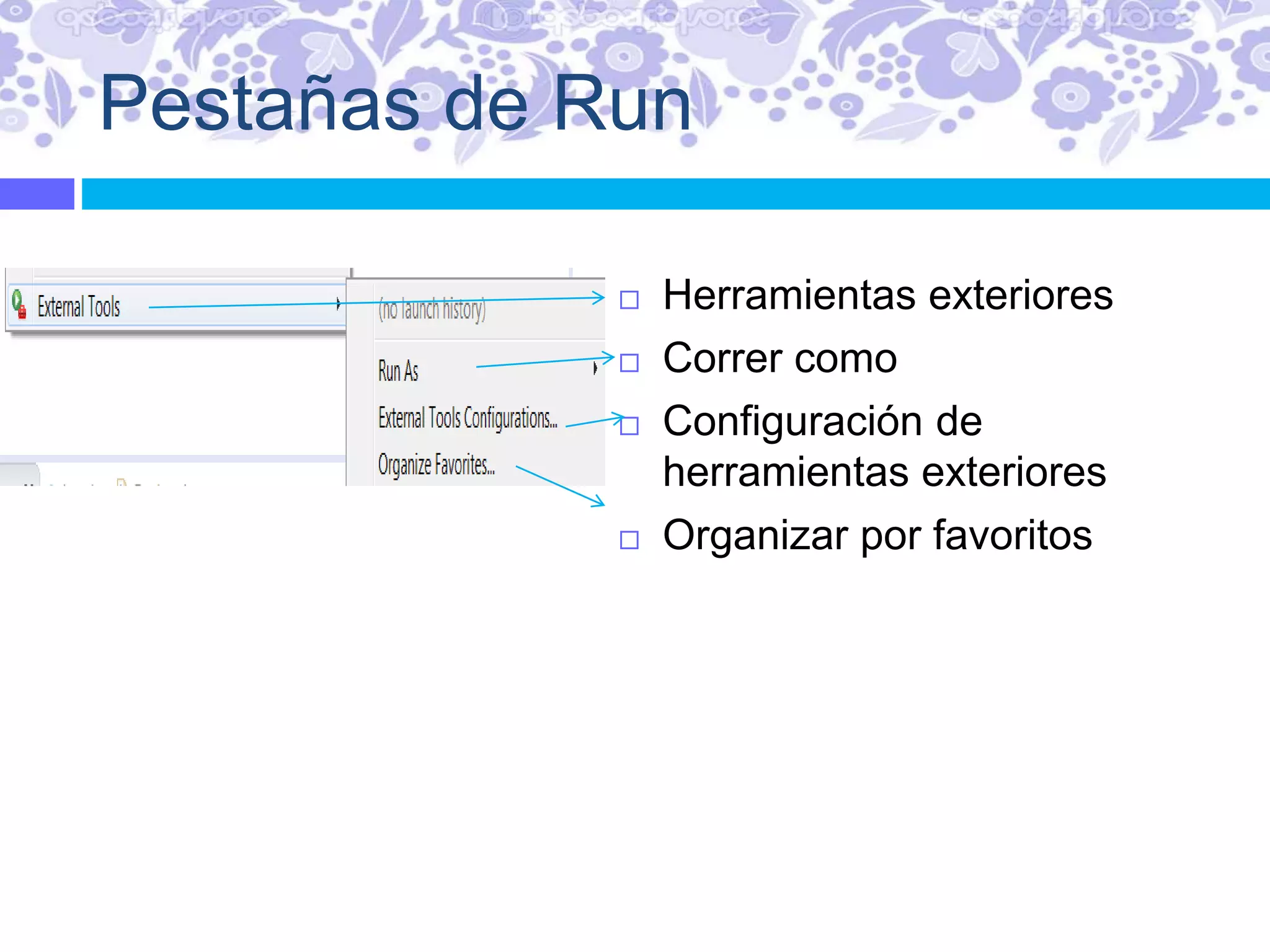 Pestañas de Run
 Herramientas exteriores
 Correr como
 Configuración de
herramientas exteriores
 Organizar por favoritos
 
