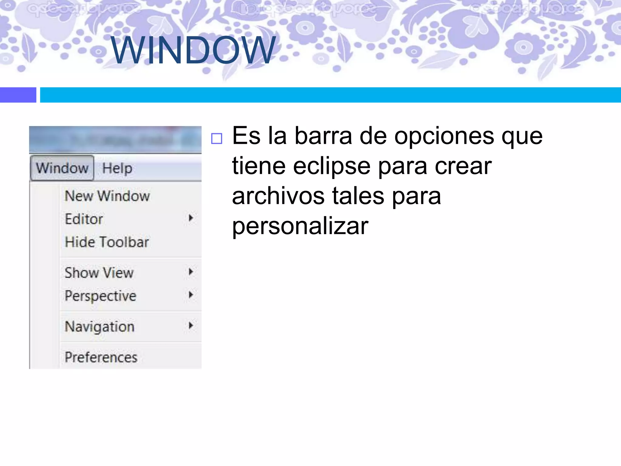 WINDOW
 Es la barra de opciones que
tiene eclipse para crear
archivos tales para
personalizar
 