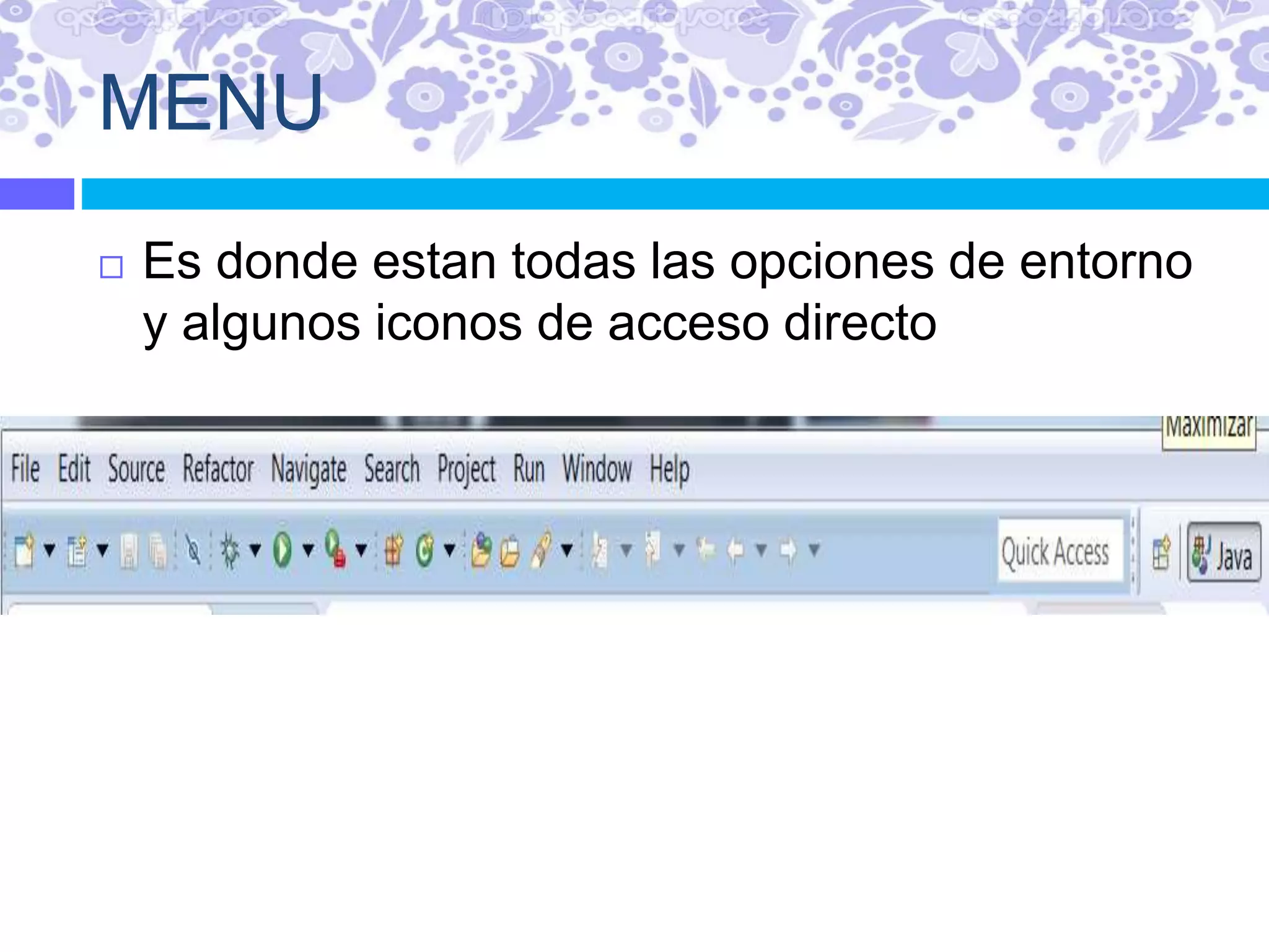 MENU
 Es donde estan todas las opciones de entorno
y algunos iconos de acceso directo
 