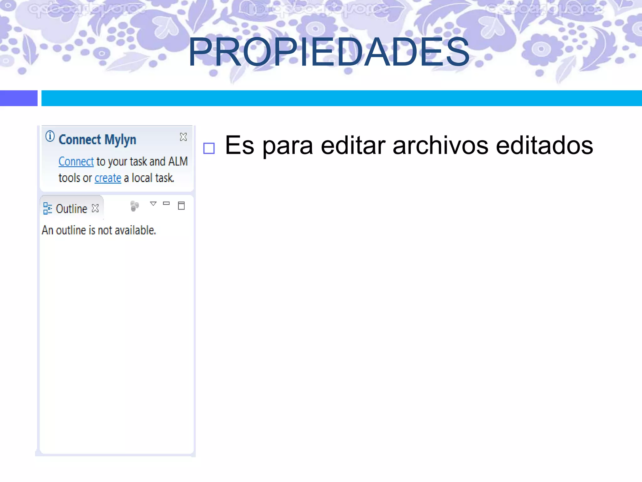 PROPIEDADES
 Es para editar archivos editados
 