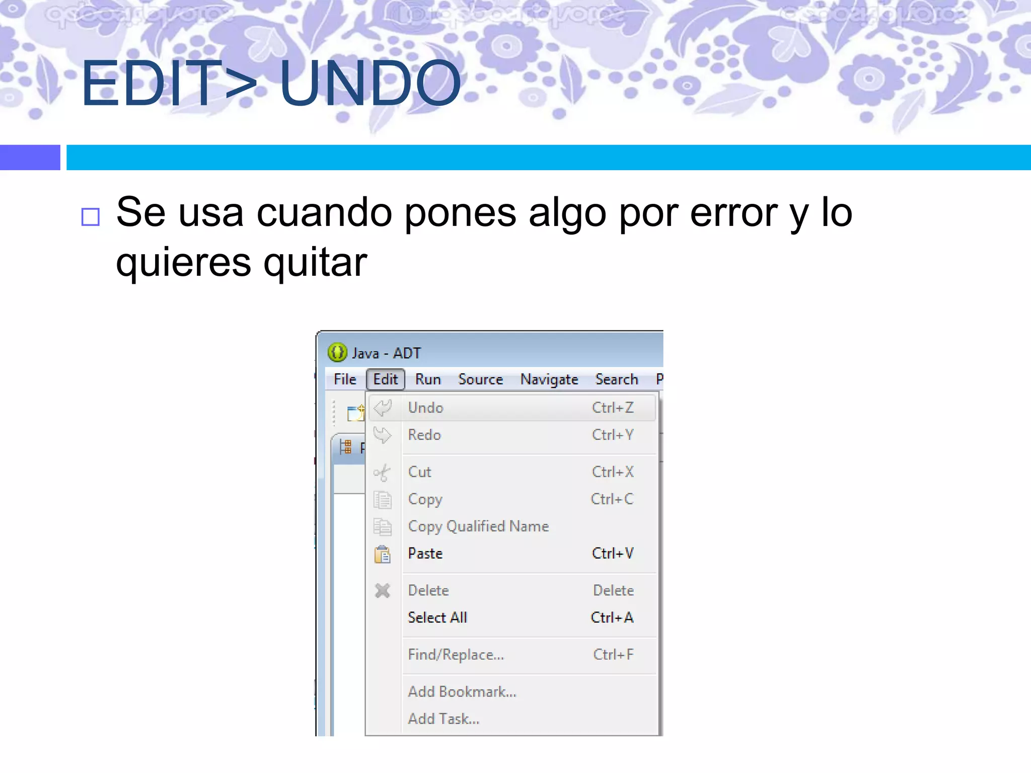 EDIT> UNDO
 Se usa cuando pones algo por error y lo
quieres quitar
 