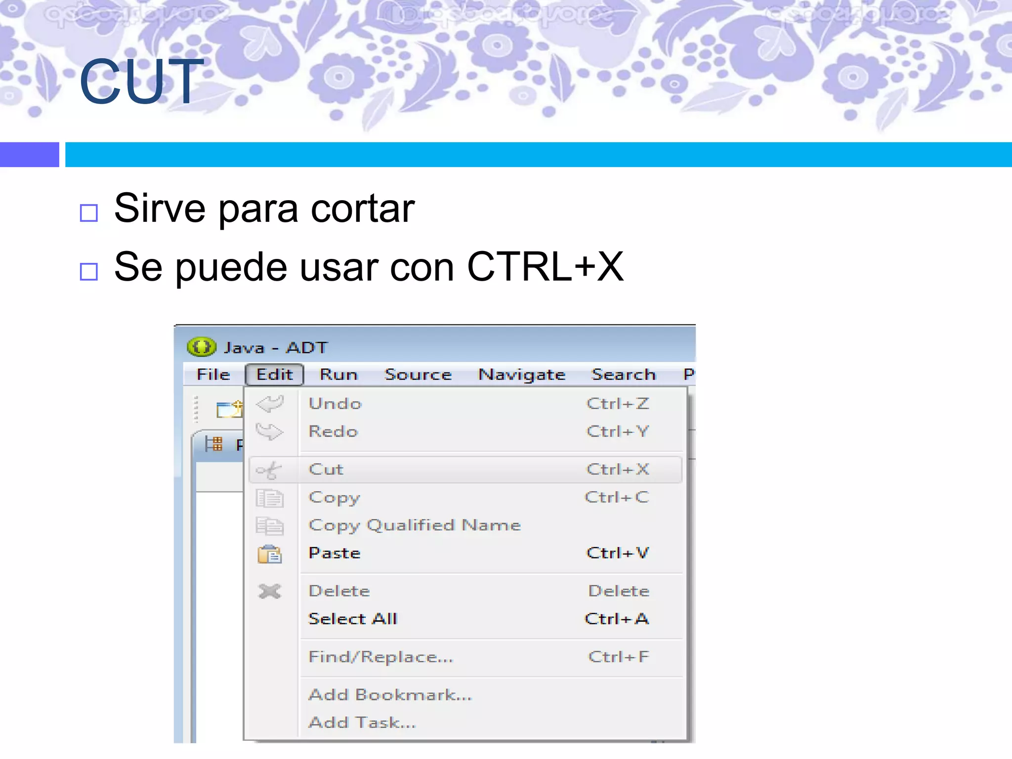 CUT
 Sirve para cortar
 Se puede usar con CTRL+X
 