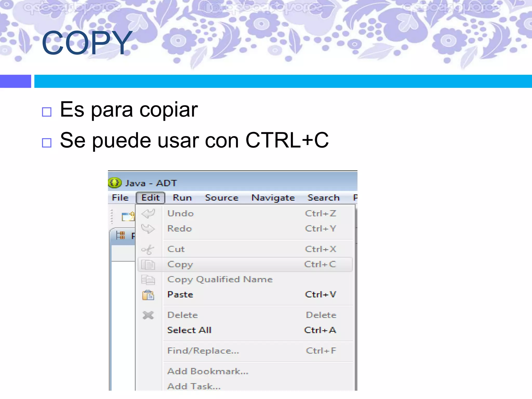 COPY
 Es para copiar
 Se puede usar con CTRL+C
 