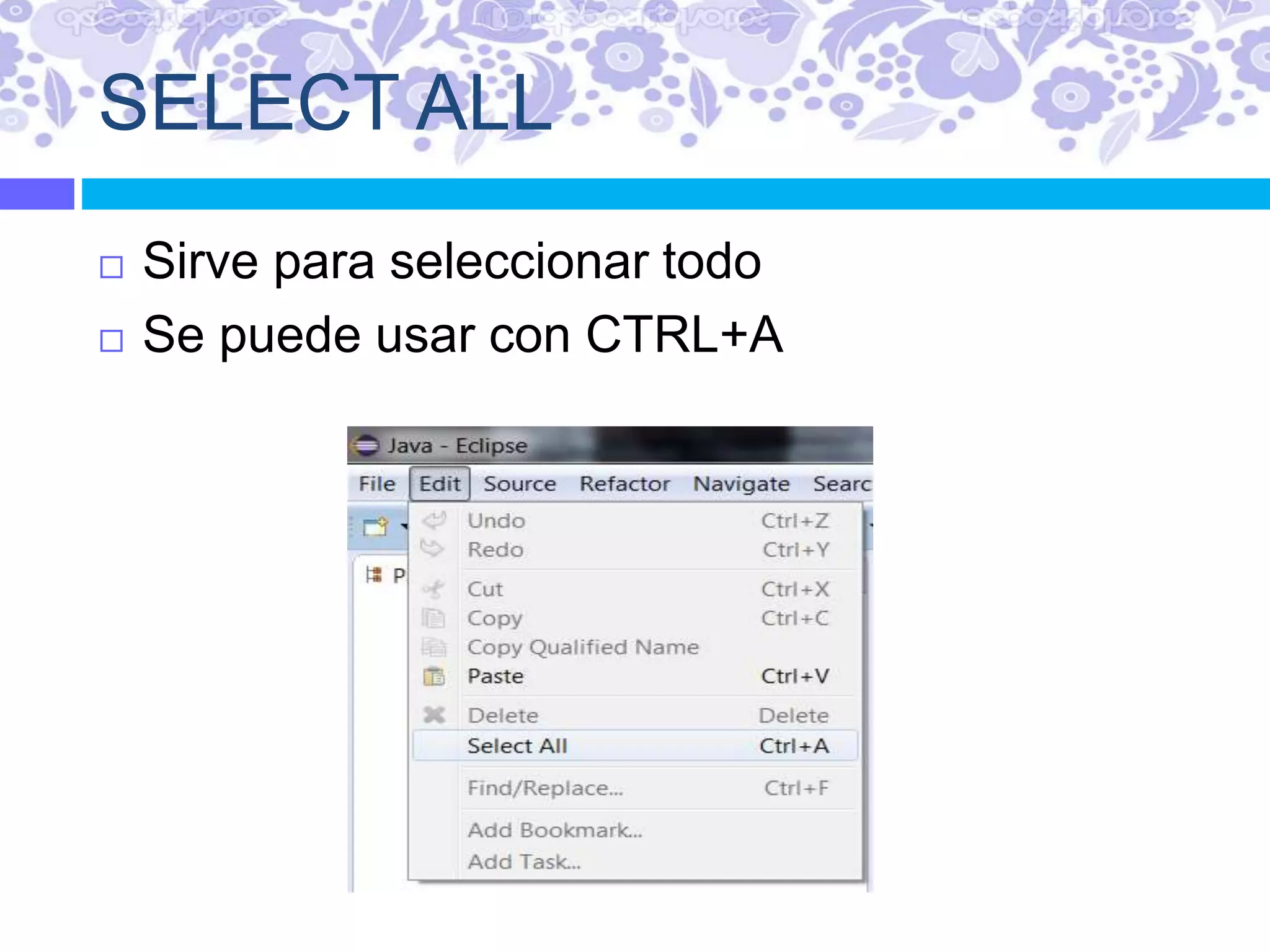 SELECT ALL
 Sirve para seleccionar todo
 Se puede usar con CTRL+A
 
