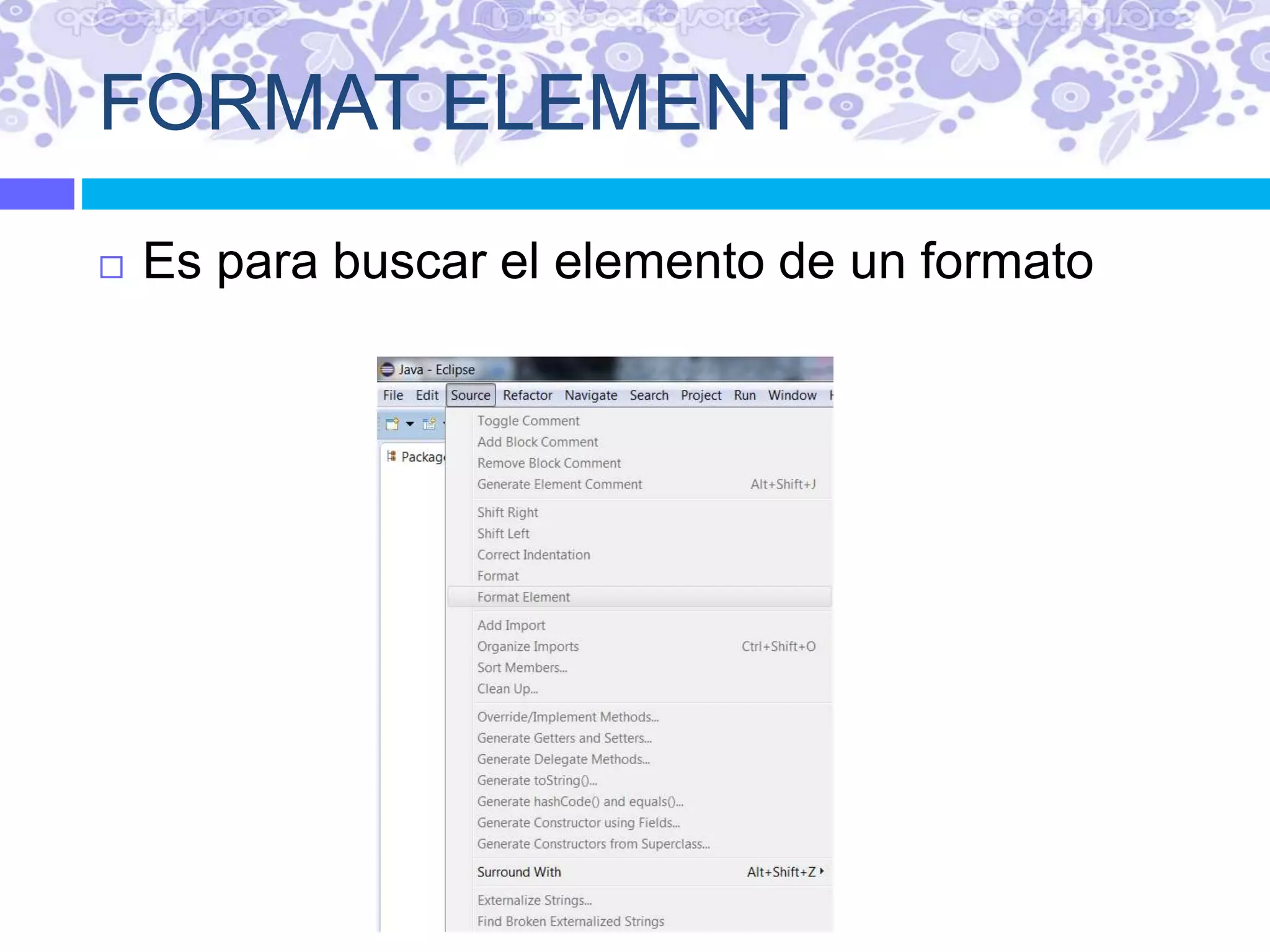 FORMAT ELEMENT
 Es para buscar el elemento de un formato
 