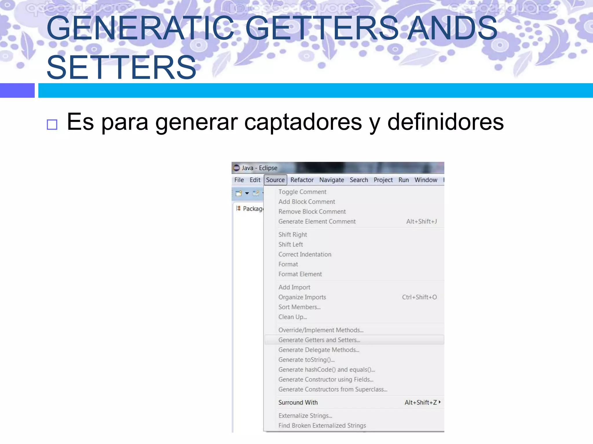 GENERATIC GETTERS ANDS
SETTERS
 Es para generar captadores y definidores
 