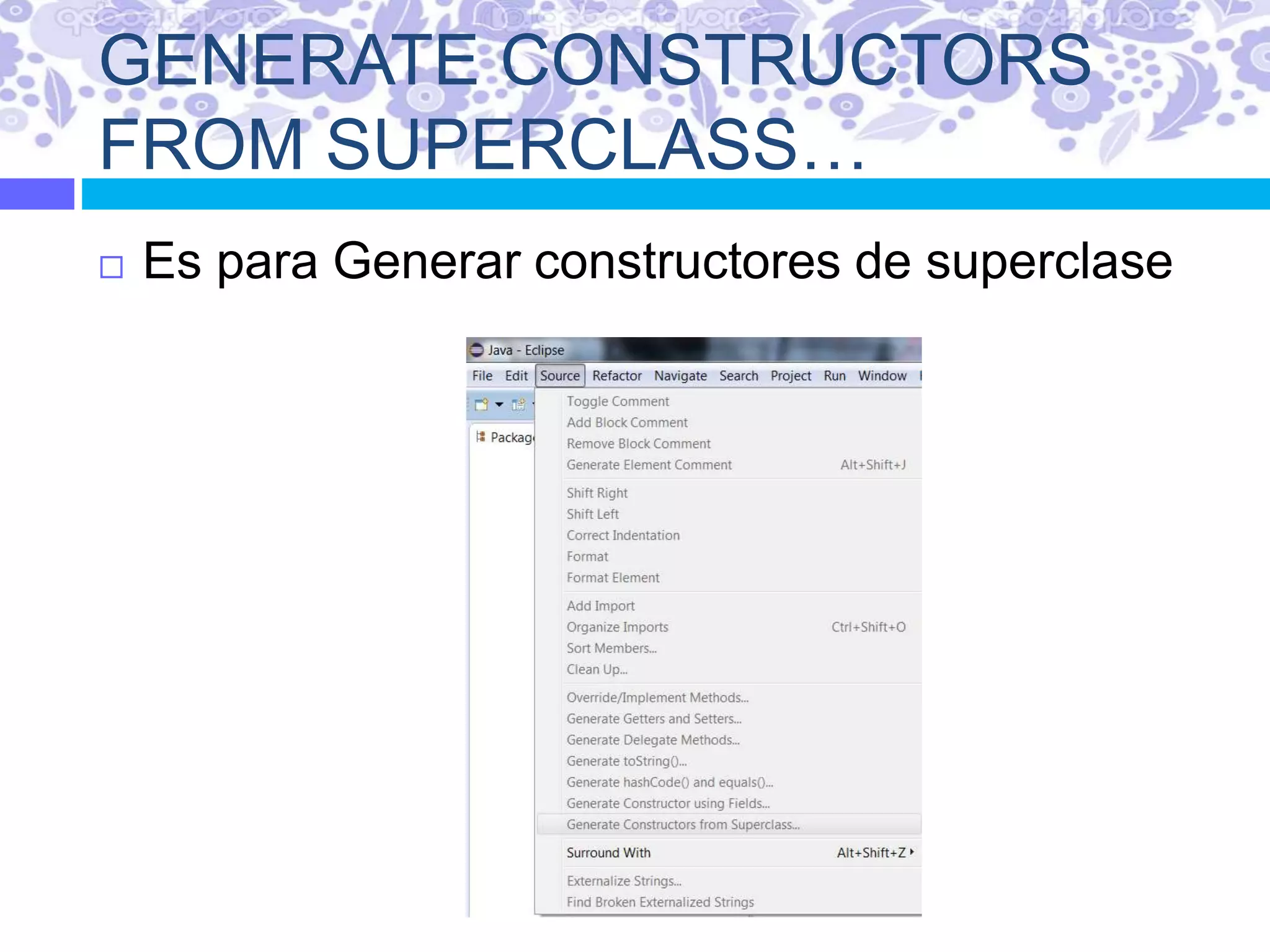 GENERATE CONSTRUCTORS
FROM SUPERCLASS…
 Es para Generar constructores de superclase
 