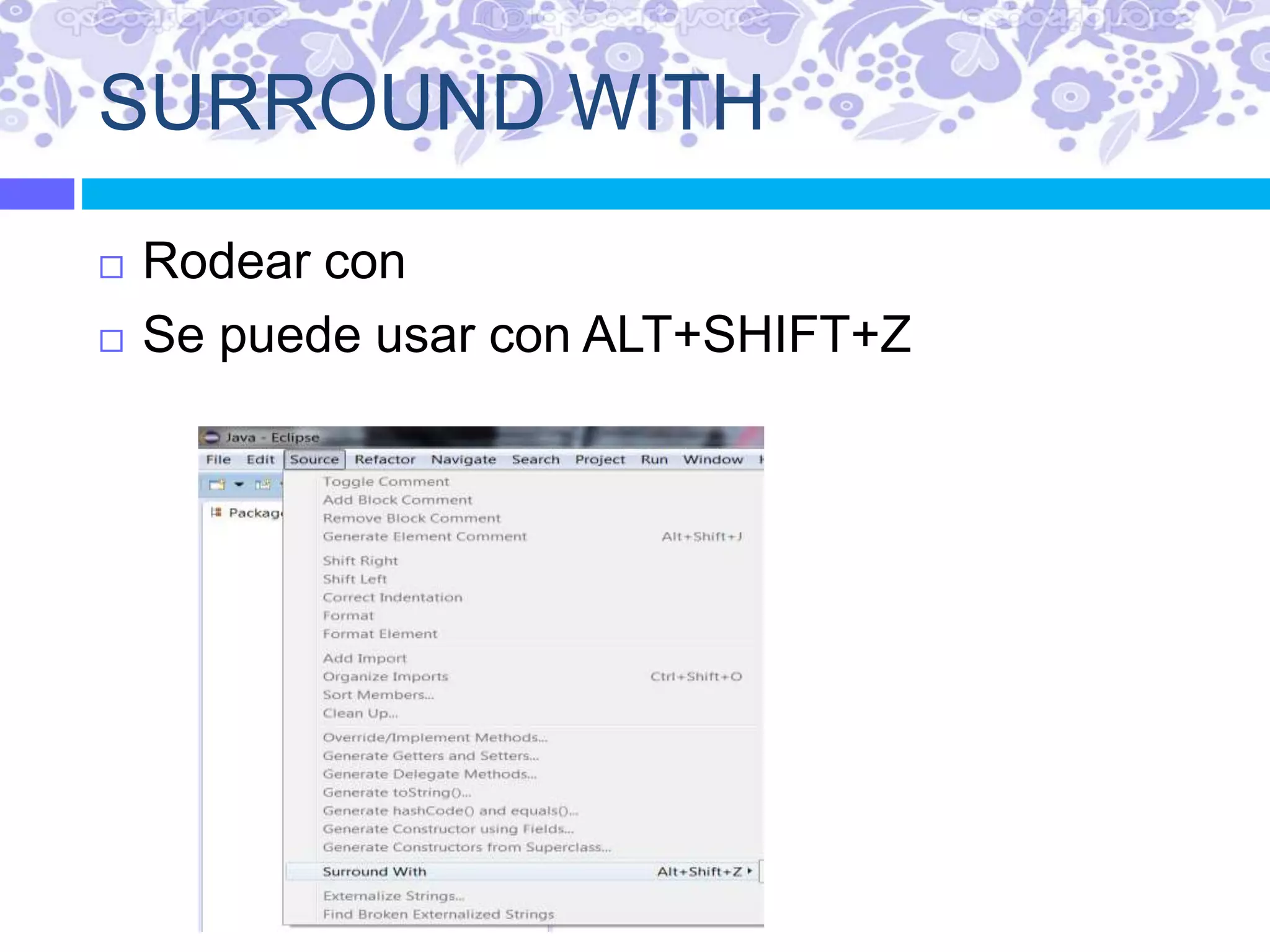 SURROUND WITH
 Rodear con
 Se puede usar con ALT+SHIFT+Z
 
