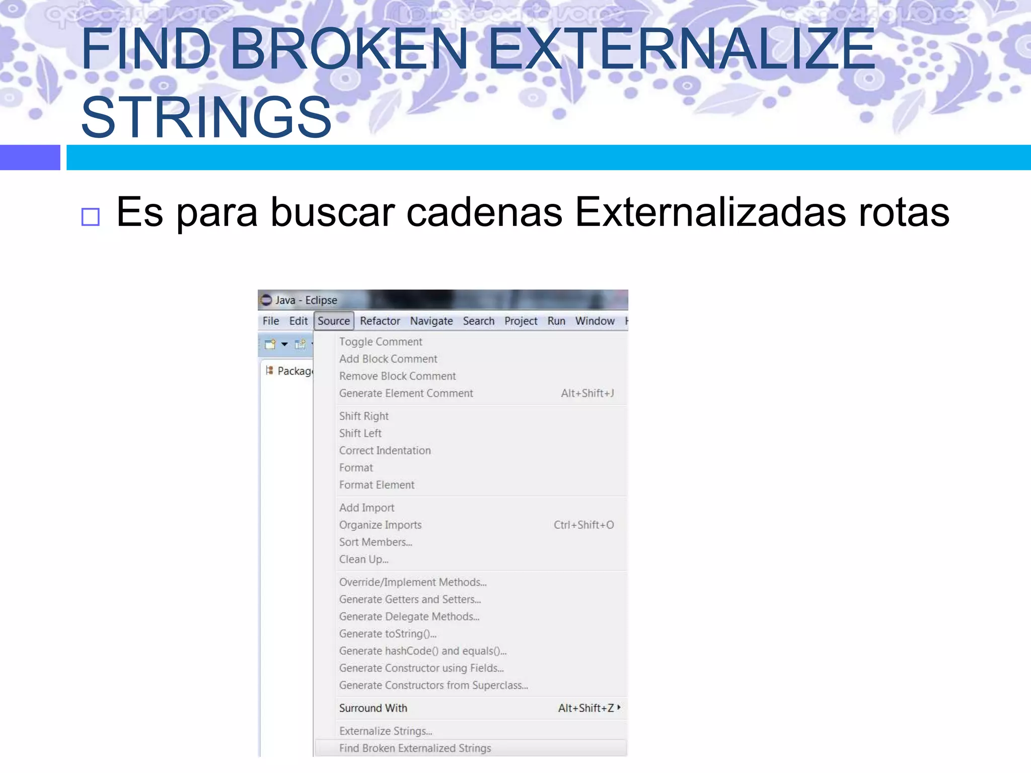 FIND BROKEN EXTERNALIZE
STRINGS
 Es para buscar cadenas Externalizadas rotas
 