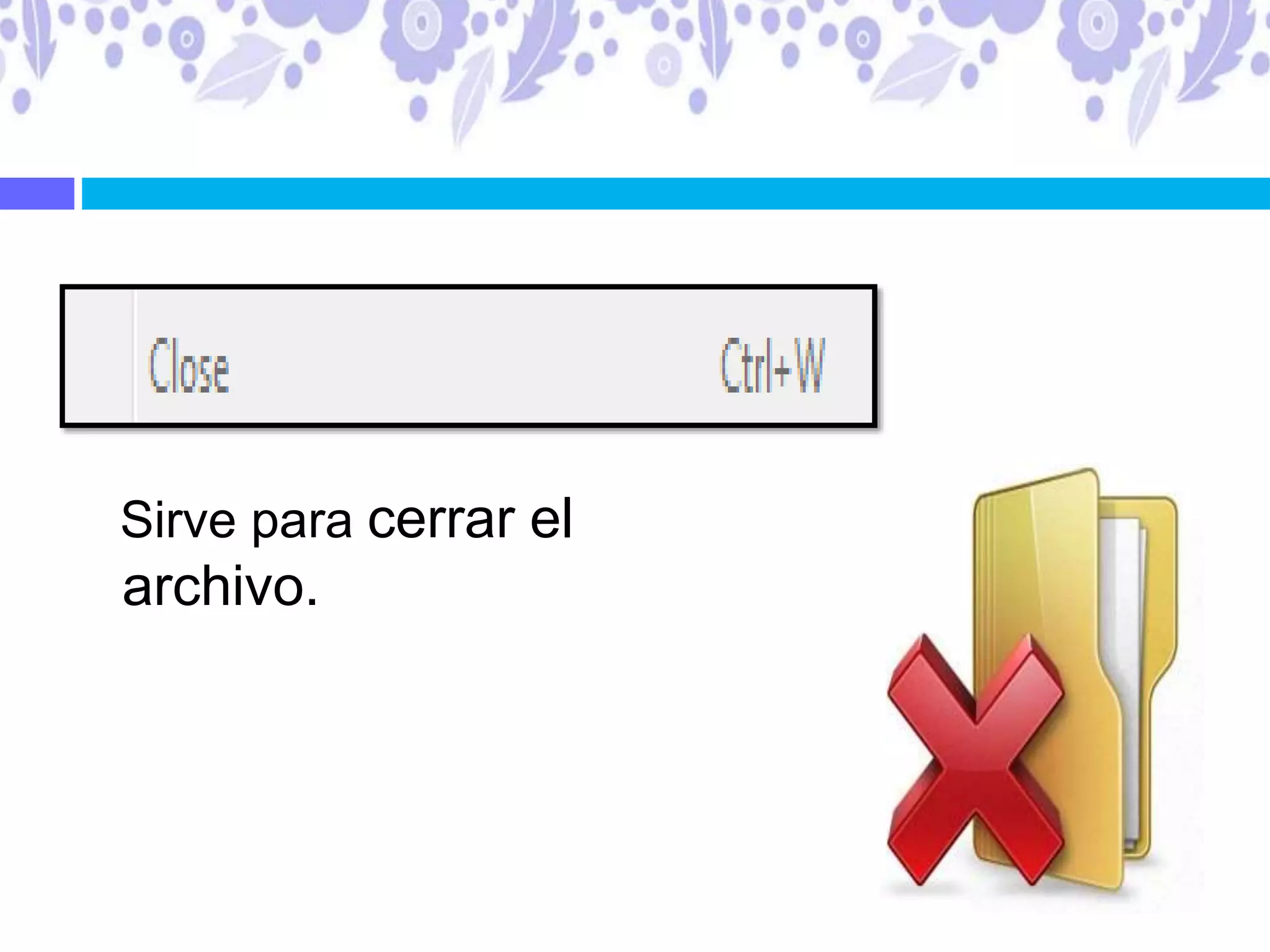 Sirve para cerrar el
archivo.
 