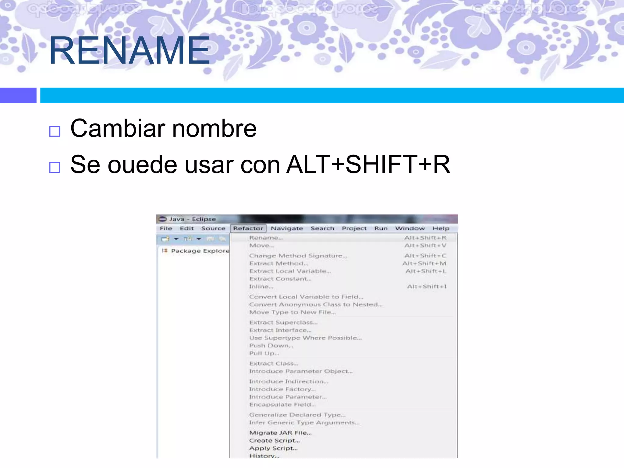 RENAME
 Cambiar nombre
 Se ouede usar con ALT+SHIFT+R
 