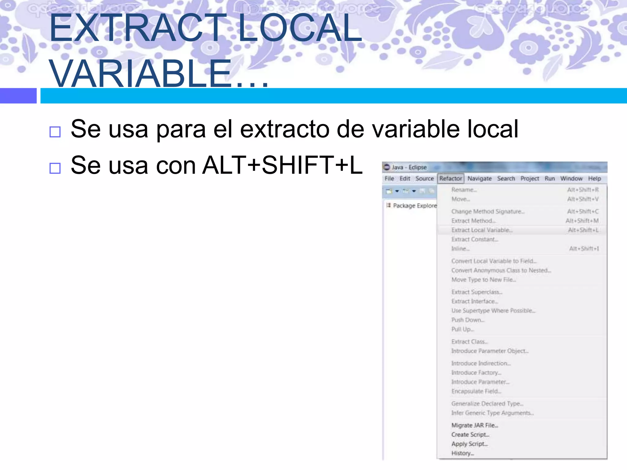 EXTRACT LOCAL
VARIABLE…
 Se usa para el extracto de variable local
 Se usa con ALT+SHIFT+L
 