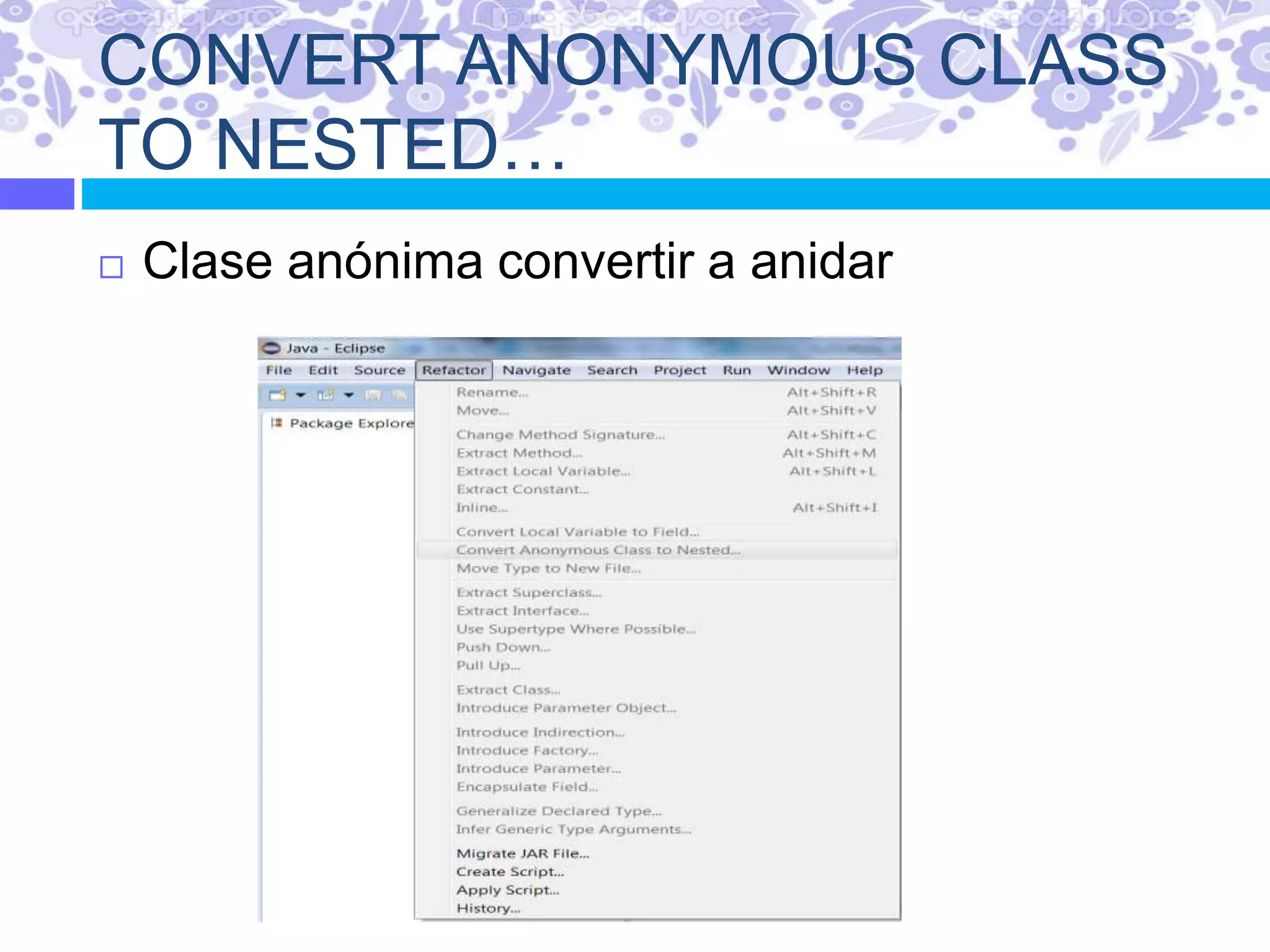 CONVERT ANONYMOUS CLASS
TO NESTED…
 Clase anónima convertir a anidar
 