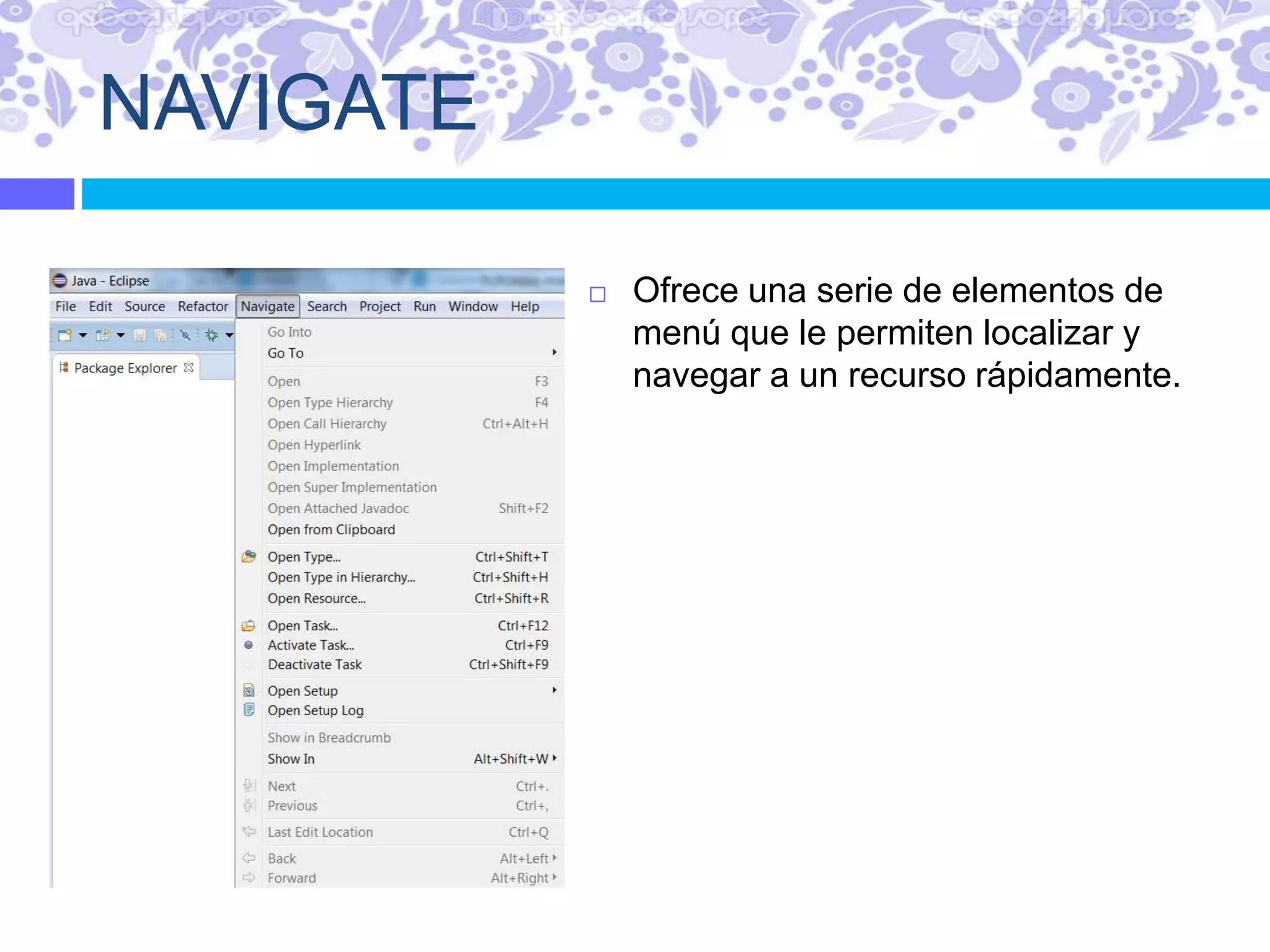 NAVIGATE
 Ofrece una serie de elementos de
menú que le permiten localizar y
navegar a un recurso rápidamente.
 