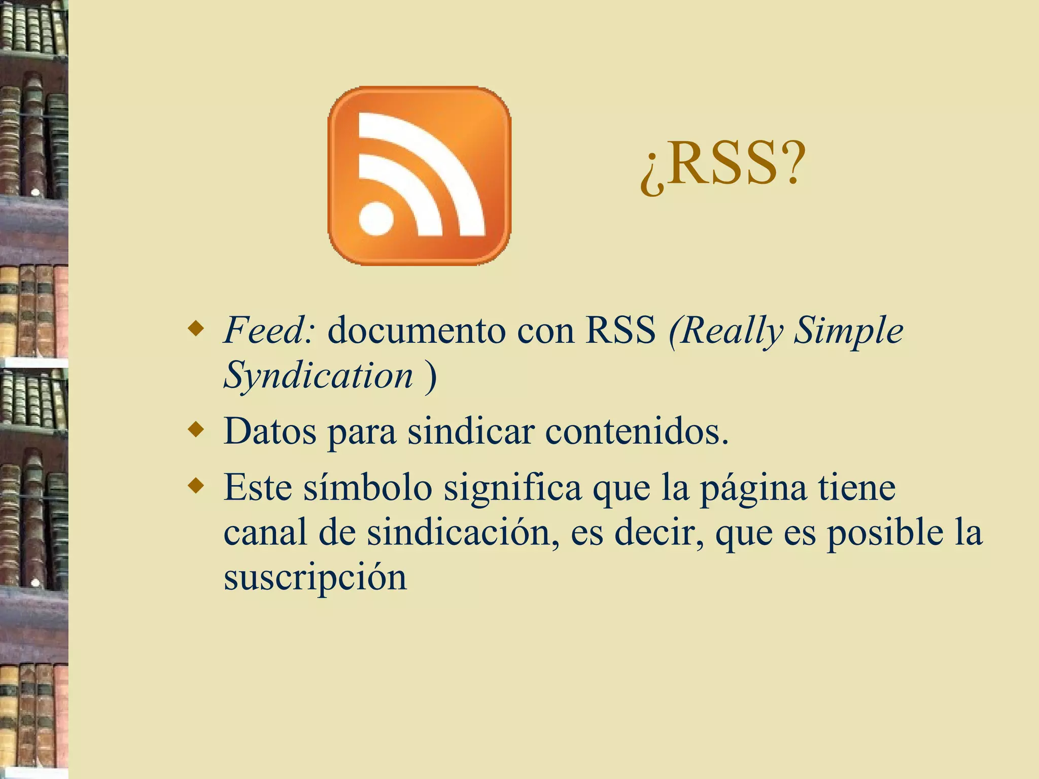 ¿RSS? Feed:  documento con RSS  (Really Simple Syndication  )  Datos para sindicar contenidos.  Este símbolo significa que la página tiene canal de sindicación, es decir, que es posible la suscripción 