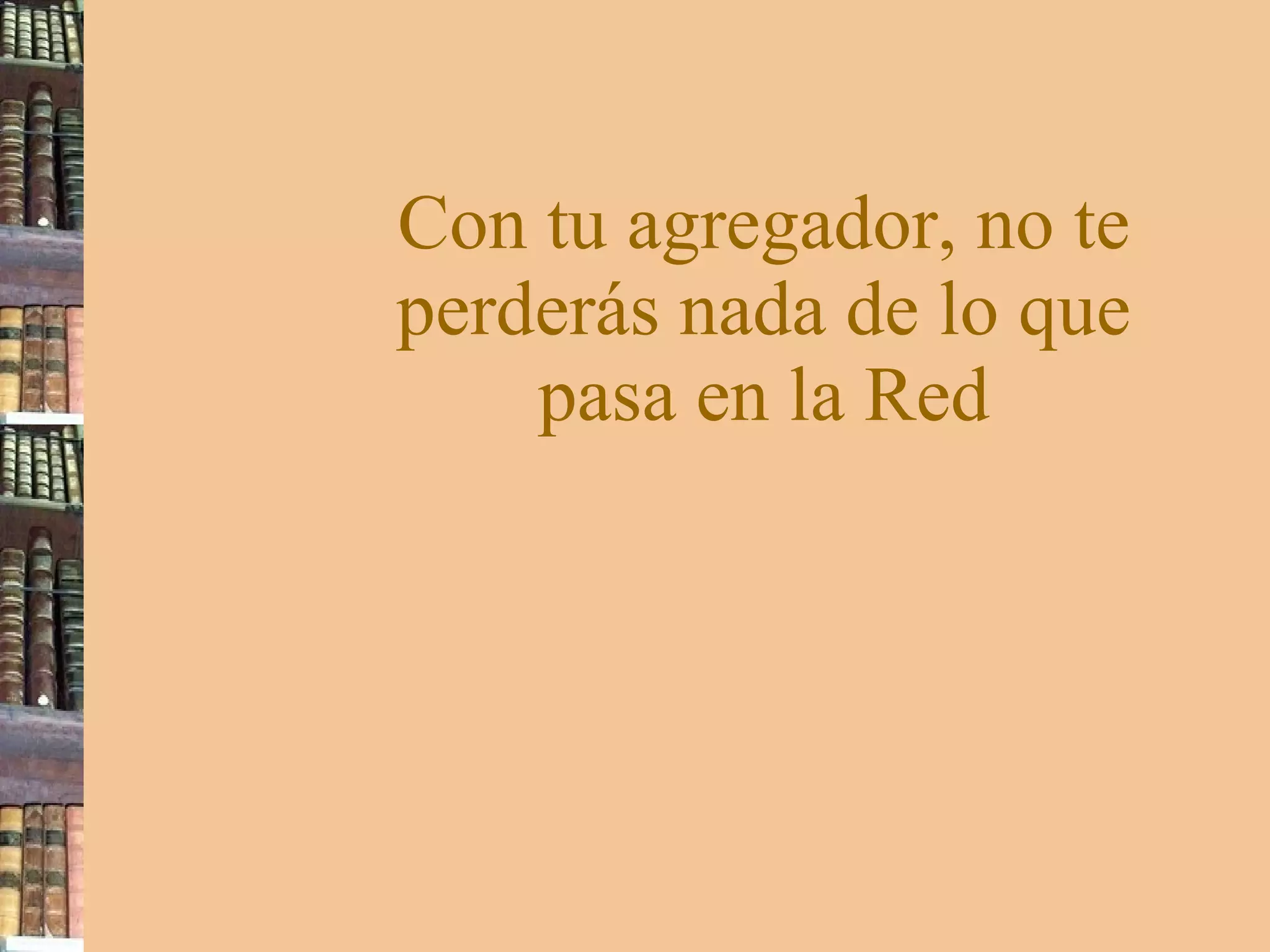 Con tu agregador, no te perderás nada de lo que pasa en la Red 