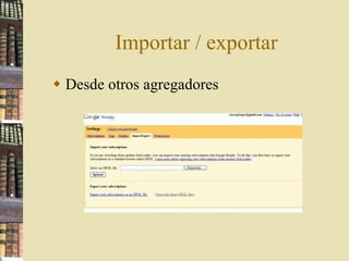 Importar / exportar <ul><li>Desde otros agregadores </li></ul>