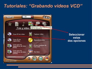 Tutoriales: “Grabando videos VCD”




                           Seleccionar
                              estas
                          dos opciones
 