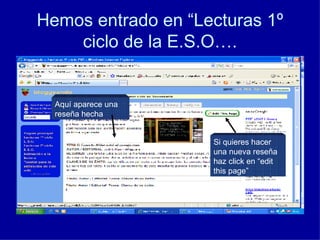 Hemos entrado en “Lecturas 1º ciclo de la E.S.O…. Aquí aparece una reseña hecha Si quieres hacer una nueva reseña haz click en “edit this page” 