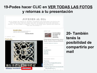 19-Podes hacer CLIC en  VER TODAS LAS FOTOS  y retornas a tu presentación   20- También tenés la posibilidad de compartirla por mail 