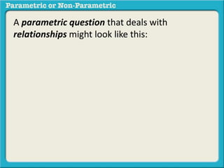A parametric question that deals with
relationships might look like this:
 