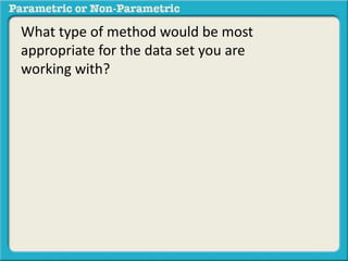 What type of method would be most
appropriate for the data set you are
working with?
 