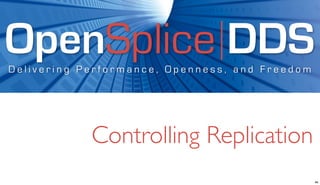 OpenSplice DDS
Delivering Performance, Openness, and Freedom




            Controlling Replication
                                                46
 