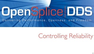 OpenSplice DDS
Delivering Performance, Openness, and Freedom




                  Controlling Reliability

              ...