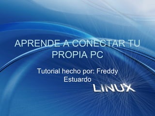 APRENDE A CONECTAR TU PROPIA PC Tutorial hecho por: Freddy Estuardo 