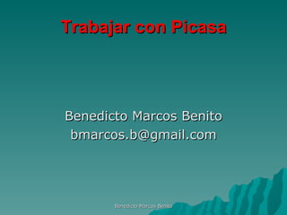 Trabajar con Picasa ,[object Object],[object Object],Benedicto Marcos Benito 