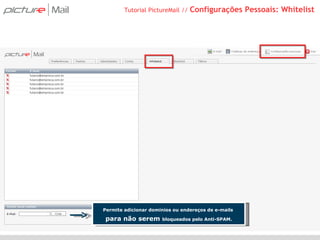 Tutorial PictureMail //  Configurações Pessoais: Whitelist Permite adicionar domínios ou endereços de e-mails  para não serem  bloqueados pelo Anti-SPAM. 