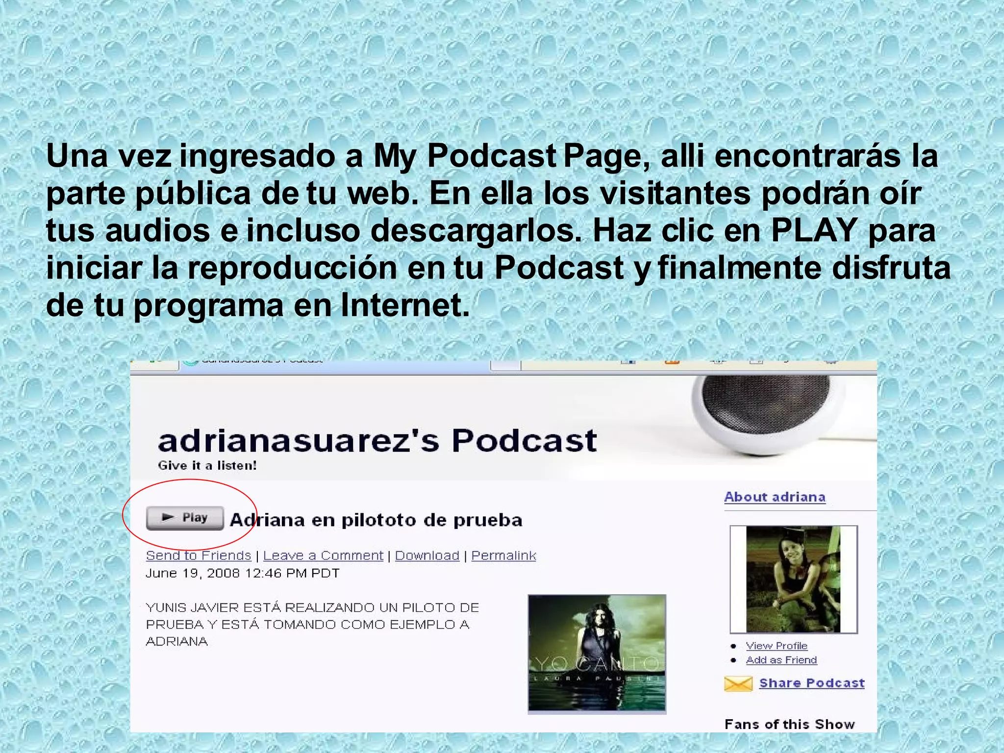 Una vez ingresado a My Podcast Page, alli encontrarás la parte pública de tu web. En ella los visitantes podrán oír tus audios e incluso descargarlos. Haz clic en PLAY para iniciar la reproducción en tu Podcast y finalmente disfruta de tu programa en Internet.  