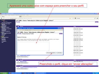 Aparecerá uma outra caixa com espaço para preencher o seu perfil.




                          Preenchido o perfil, clique em “enviar alterações”
 