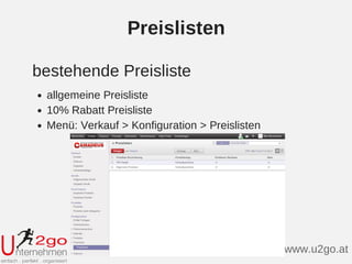 Preislisten
allgemeine Preisliste
10% Rabatt Preisliste
Menü: Verkauf > Konfiguration > Preislisten
bestehende Preisliste
www.u2go.at
 