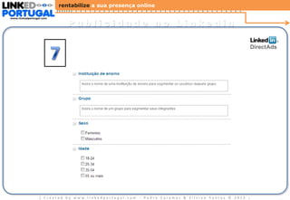 rentabilize a sua presença online
www.linkedportugal.com

Publicidade no Linkedin

| Created by www.linkedportugal.com - Pedro Caramez & Silvino Santos © 2013

|

 
