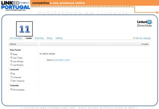 rentabilize a sua presença online
www.linkedportugal.com

Publicidade no Linkedin

| Created by www.linkedportugal.com - Pedro Caramez & Silvino Santos © 2013

|

 